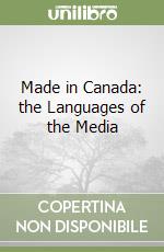 Made in Canada: the Languages of the Media libro usato