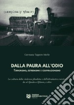 Dalla paura all'odio. Terrorismo, estremismo e cospirazionismo. La cultura della violenza jihadista e dell'ultradestra eversiva da al?Qaeda a QAnon, e oltre