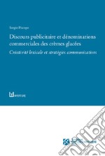 Discours publicitaire et dénominations commerciales des crèmes glacées. Créativité lexicale et stratégies communicatives libro