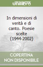 In dimensioni di verità e di canto. Poesie scelte (1944-2002)