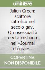 Julien Green: scrittore cattolico nel secolo gay. Omosessualità e vita cristiana nel «Journal Intégral» (1919-1950) libro usato