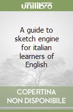 A guide to sketch engine for italian learners of English libro usato
