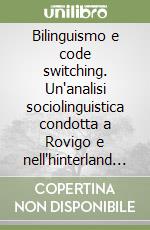 Bilinguismo e code switching. Un`analisi sociolinguistica condotta a Rovigo e nell`hinterland bolognese libro usato