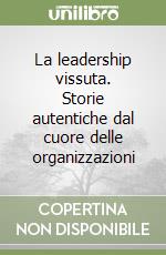 La leadership vissuta. Storie autentiche dal cuore delle organizzazioni libro