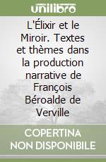 L`Élixir et le Miroir. Textes et thèmes dans la production narrative de François Béroalde de Verville libro usato