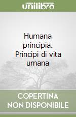 Humana principia. Principi di vita umana libro