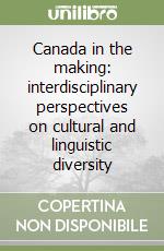 Canada in the making: interdisciplinary perspectives on cultural and linguistic diversity libro