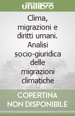Clima, migrazioni e diritti umani. Analisi socio-giuridica delle migrazioni climatiche libro