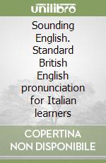 Sounding English. Standard British English pronunciation for Italian learners libro