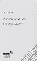 L'uomo inadeguato-L'homme inadéquat). Ediz. bilingue libro