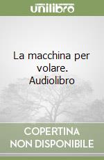 La macchina per volare. Audiolibro libro