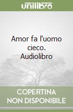 Amor fa l'uomo cieco. Audiolibro libro