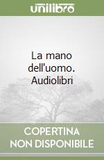 La mano dell'uomo. Audiolibri libro