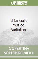 Il fanciullo musico. Audiolibro libro