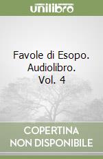 Favole di Esopo. Audiolibro. Vol. 4 libro