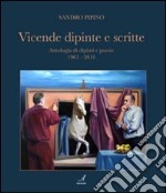 Vicende dipinte e scritte. Antologia di dipinti e poesie (1961-2010). Ediz. illustrata libro