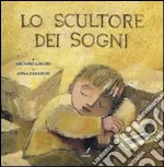 Lo scultore dei sogni. Ediz. illustrata libro