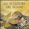 Lo scultore dei sogni. Ediz. illustrata libro di Lobato Arcadio Casaburi Anna