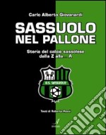 Sassuolo nel pallone. Storia del calcio sassolese dalla Z alla... A