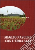 Meglio nascere con l'erba alta libro