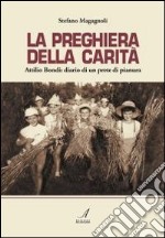 La preghiera della carità. Attilio Bondi: diario di un prete di pianura libro