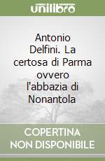 Antonio Delfini. La certosa di Parma ovvero l'abbazia di Nonantola libro