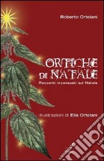 Ortiche di Natale. Racconti inconsueti sul Natale libro