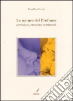 Le nature del profumo. Percezioni, emozioni, sentimenti libro