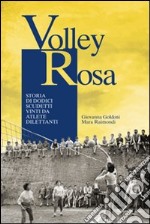 Volley Rosa. Storia di dodici scudetti vinti da atlete dilettanti libro