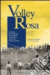 Volley Rosa. Storia di dodici scudetti vinti da atlete dilettanti libro