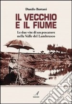 Il vecchio e il fiume. Le due vite di un pescatore nella valle del Lambrusco