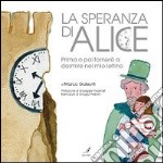 La speranza di Alice. Prima o poi tornerò a dormire nel mio lettino. Ediz. illustrata