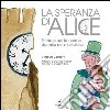 La speranza di Alice. Prima o poi tornerò a dormire nel mio lettino. Ediz. illustrata libro