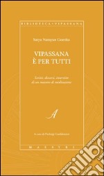 Vipassana è per tutti. Scritti; discorsi; interviste di un maestro di meditazione