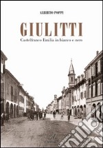 Giulitti. Castelfranco Emilia in bianco e nero libro