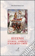 Estensi. Storia, simboli e magie di corte