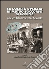 La Società Operaia di Mutuo Soccorso di Modena nella vita della città tra Otto e Novecento libro