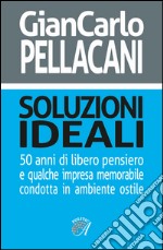 Soluzioni ideali. 50 anni di libero pensiero e qualche impresa memorabile condotta in ambiente ostile libro