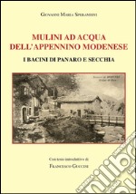 Mulini ad acqua dell'Appennino modenese. I bacini di Panaro e Secchia