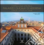 C'era una volta il palazzo ducale di Modena. Once upon a time. Ediz. italiana e inglese libro