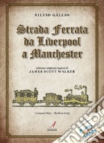 Strada ferrata da Liverpool a Manchester. Edizione originale inglese di James Scott Walker libro