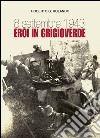 8 settembre 1943. Eroi in grigioverde libro