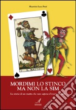 Mordimi lo stinco ma non la sim. La storia di un matto che non sapeva d'essere un jolly libro