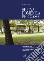 Se una domenica per caso. Storia dei 40 anni della Comunità cristiana di Base di Modena libro