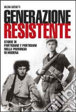 Generazione resistente. Storie di partigiane e partigiani nella provincia di Modena