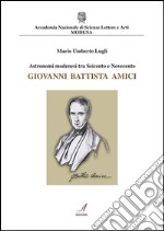 Astronomi modenesi tra Seicento e Novecento. Giovanni Battista Amici libro