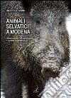 Animali selvatici a Modena. Piccola guida per conoscerli e capirne la gestione libro