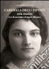 Gabriella Degli Esposti mia madre. Storia di una famiglia nella tragedia della guerra libro