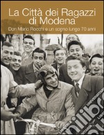 La Città dei ragazzi di Modena. Don Mario Rocchi e un sogno lungo 70 anni libro