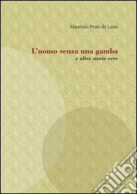 L'uomo senza una gamba e altre storie vere libro